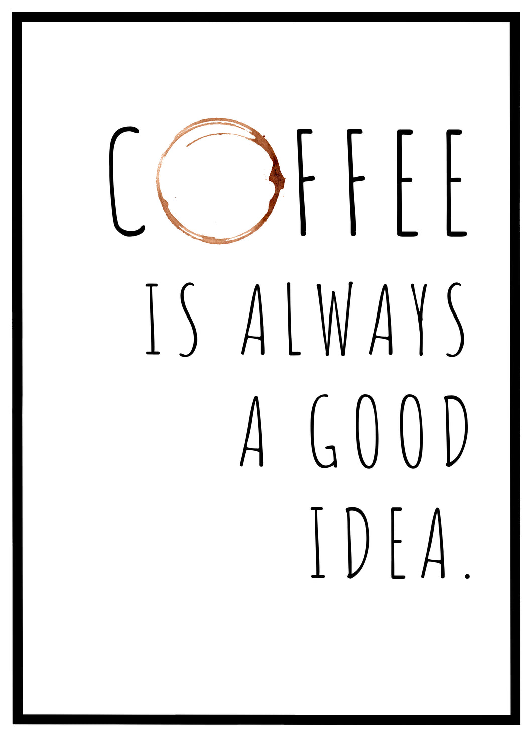 Coffee Is Always A Good Idea - Plakat